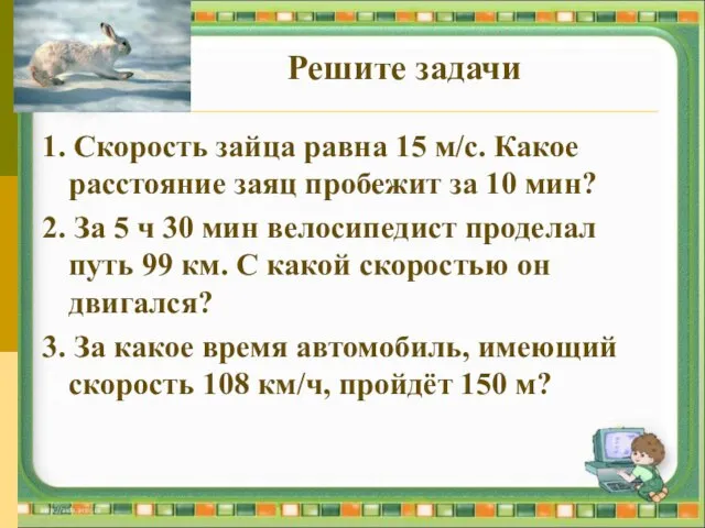 Решите задачи 1. Скорость зайца равна 15 м/с. Какое расстояние заяц пробежит