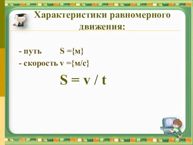 Характеристики равномерного движения: - путь S ={м} - скорость v ={м/с} S = v / t