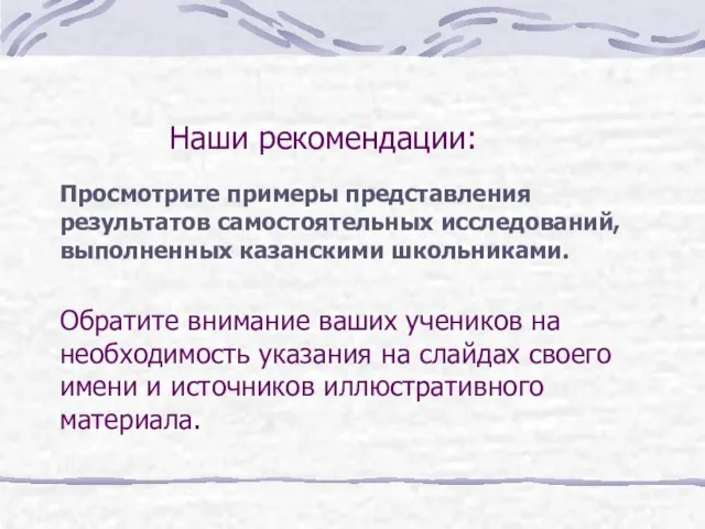 Наши рекомендации: Просмотрите примеры представления результатов самостоятельных исследований, выполненных казанскими школьниками. Обратите