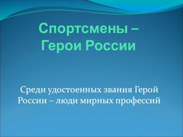 Спортсмены – Герои России Среди удостоенных звания Герой России – люди мирных профессий