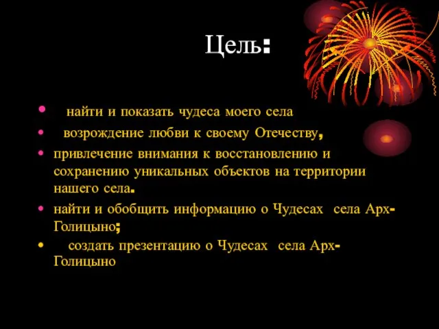 Цель: найти и показать чудеса моего села возрождение любви к своему Отечеству,