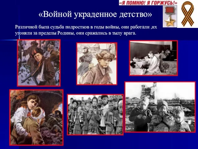 «Войной украденное детство» Различной была судьба подростков в годы войны, они работали