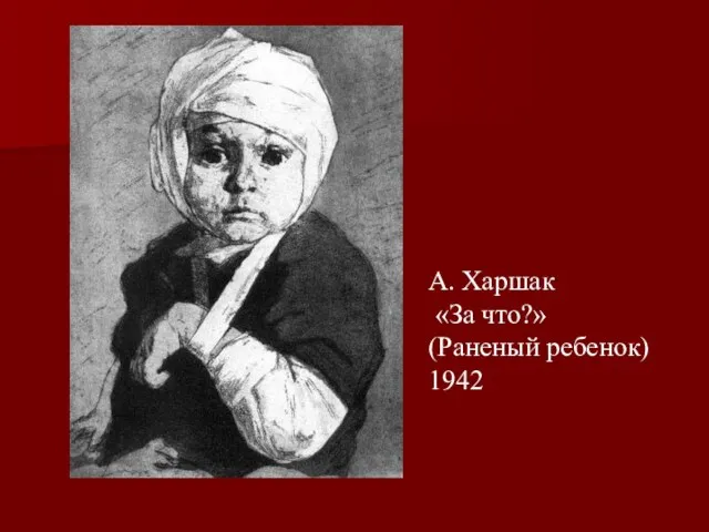 А. Харшак «За что?» (Раненый ребенок) 1942