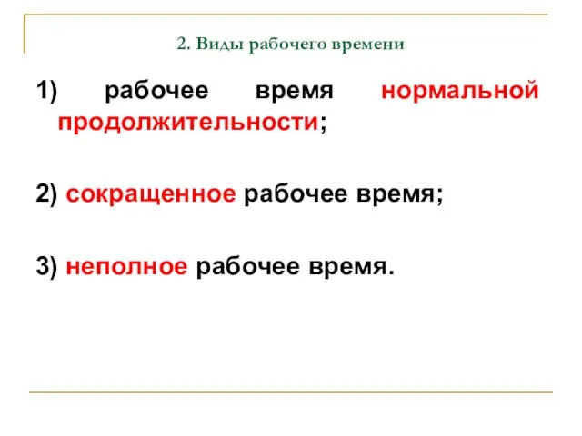 2. Виды рабочего времени 1) рабочее время нормальной продолжительности; 2) сокращенное рабочее