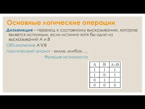 Основные логические операции Дизъюнкция – переход к составному высказыванию, которое является истинным,