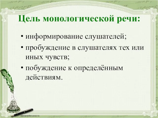 Цель монологической речи: информирование слушателей; пробуждение в слушателях тех или иных чувств; побуждение к определённым действиям.