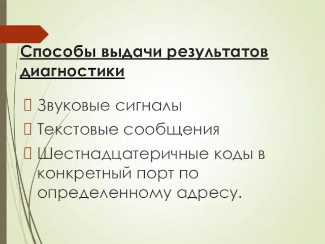 Способы выдачи результатов диагностики Звуковые сигналы Текстовые сообщения Шестнадцатеричные коды в конкретный порт по определенному адресу.