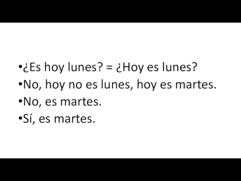 ¿Es hoy lunes? = ¿Hoy es lunes? No, hoy no es lunes,