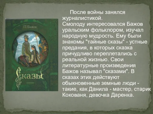 После войны занялся журналистикой. Смолоду интересовался Бажов уральским фольклором, изучал народную мудрость.