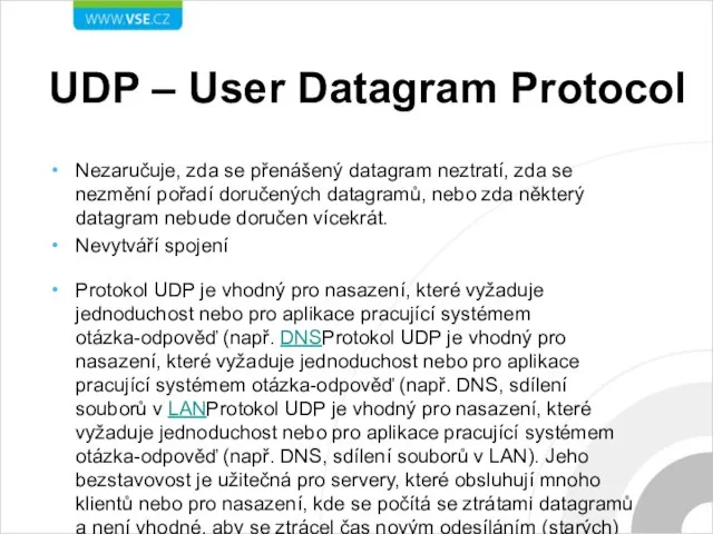 UDP – User Datagram Protocol Nezaručuje, zda se přenášený datagram neztratí, zda