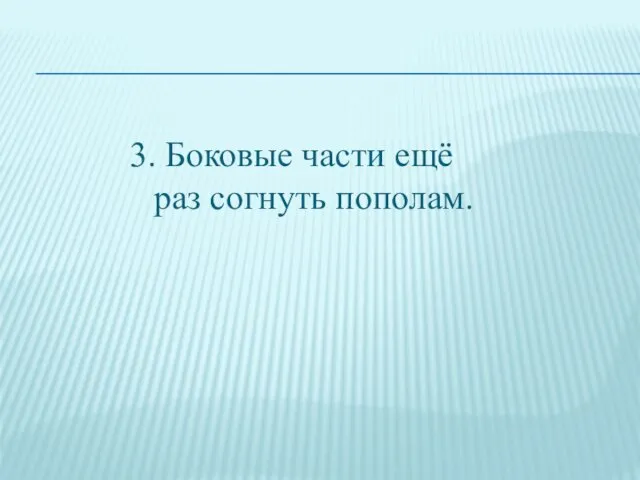 3. Боковые части ещё раз согнуть пополам.