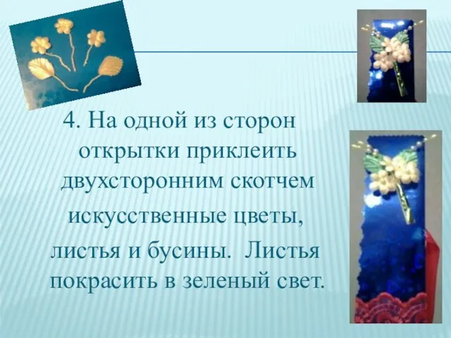4. На одной из сторон открытки приклеить двухсторонним скотчем искусственные цветы, листья
