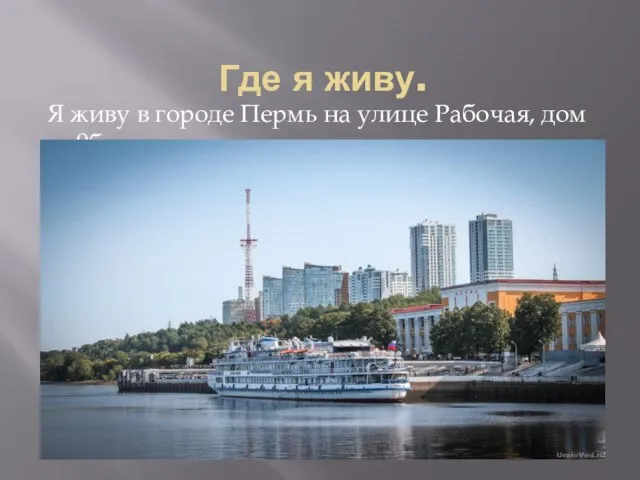Где я живу. Я живу в городе Пермь на улице Рабочая, дом 9б.