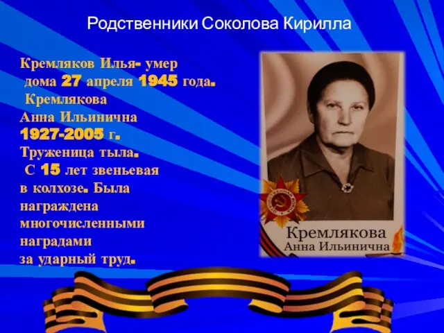 Родственники Соколова Кирилла Кремляков Илья- умер дома 27 апреля 1945 года. Кремлякова