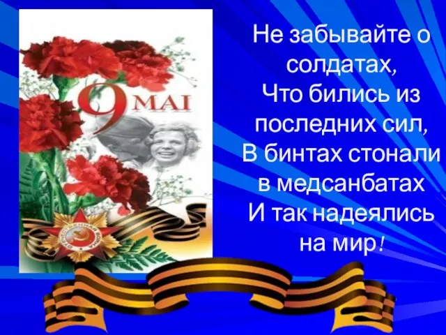 Не забывайте о солдатах, Что бились из последних сил, В бинтах стонали