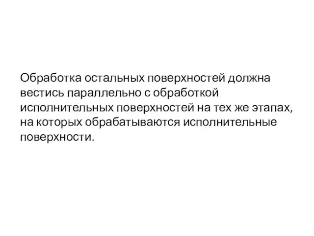 Обработка остальных поверхностей должна вестись параллельно с обработкой исполнительных поверхностей на тех