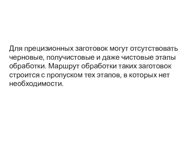 Для прецизионных заготовок могут отсутствовать черновые, получистовые и даже чистовые этапы обработки.