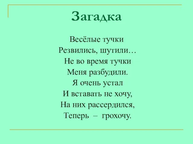 Загадка Весёлые тучки Резвились, шутили… Не во время тучки Меня разбудили. Я