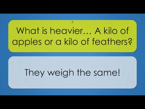 What is heavier… A kilo of apples or a kilo of feathers?