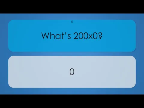 What’s 200x0? 0 5