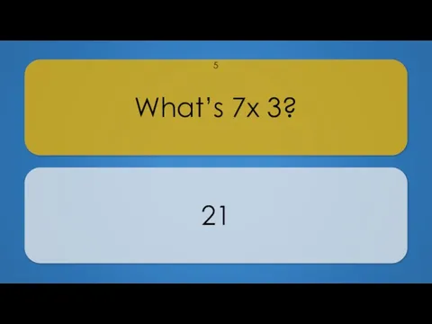 What’s 7x 3? 21 5