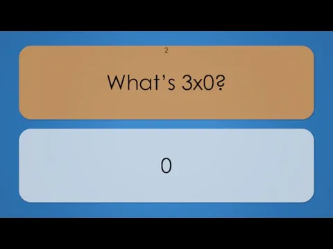 What’s 3x0? 0 2