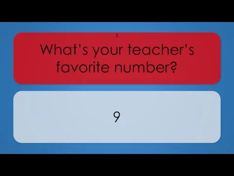 What’s your teacher’s favorite number? 9 5