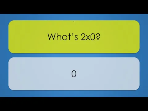 What’s 2x0? 0 1