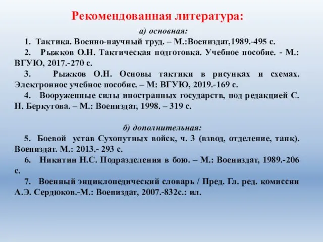 Рекомендованная литература: а) основная: 1. Тактика. Военно-научный труд. – М.:Воениздат,1989.-495 с. 2.