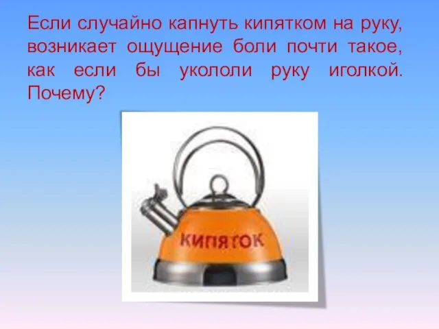 Если случайно капнуть кипятком на руку, возникает ощущение боли почти такое, как