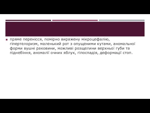 пряме перенісся, помірно виражену мікроцефалію, гіпертелоризм, маленький рот з опущеними кутами, аномальної