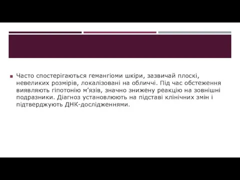 Часто спостерігаються гемангіоми шкіри, зазвичай плоскі, невеликих розмірів, локалізовані на обличчі. Під