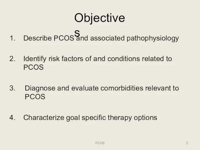 Objectives Describe PCOS and associated pathophysiology Identify risk factors of and conditions