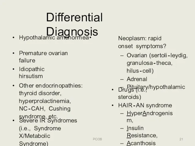 Differential Diagnosis PCOS Premature ovarian failure Idiopathic hirsutism Other endocrinopathies: thyroid disorder,