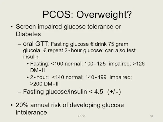PCOS: Overweight? PCOS Screen impaired glucose tolerance or Diabetes oral GTT: Fasting