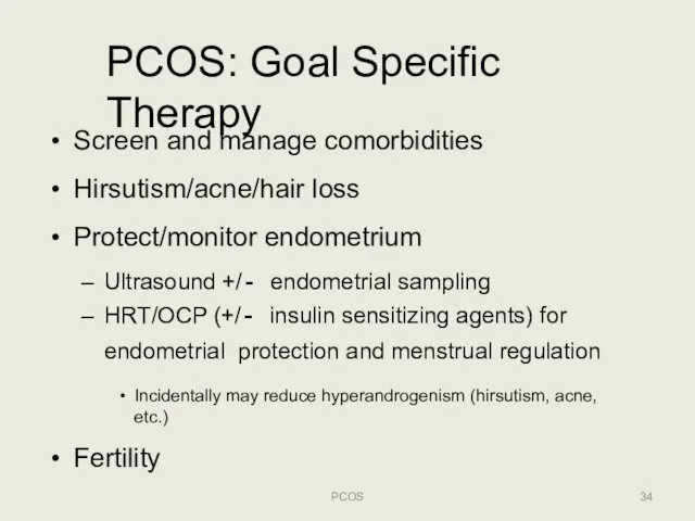 PCOS: Goal Specific Therapy PCOS Screen and manage comorbidities Hirsutism/acne/hair loss Protect/monitor