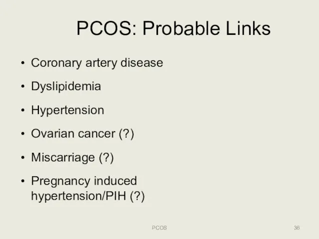 PCOS: Probable Links PCOS Coronary artery disease Dyslipidemia Hypertension Ovarian cancer (?)
