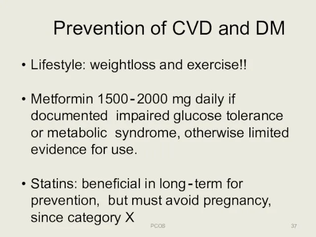 Prevention of CVD and DM PCOS Lifestyle: weightloss and exercise!! Metformin 1500‐2000
