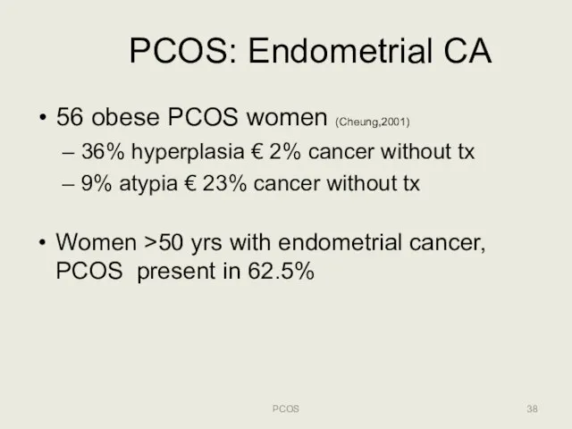 PCOS: Endometrial CA PCOS 56 obese PCOS women (Cheung,2001) 36% hyperplasia €