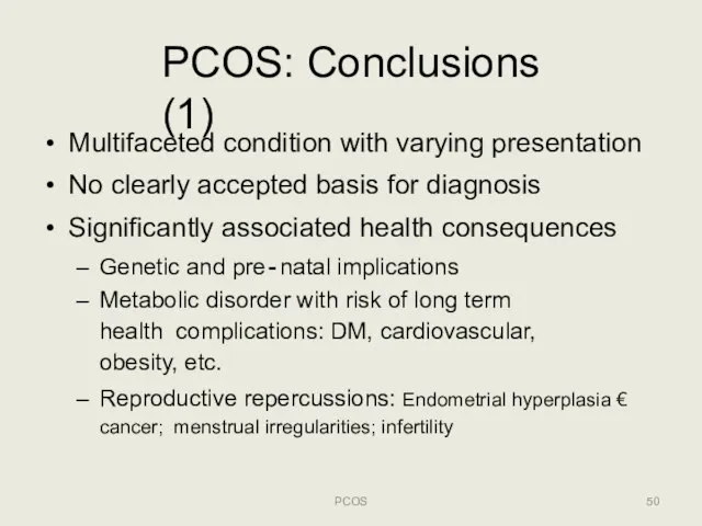 PCOS: Conclusions (1) PCOS Multifaceted condition with varying presentation No clearly accepted