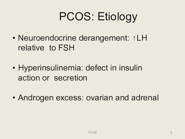 PCOS: Etiology PCOS Neuroendocrine derangement: ↑LH relative to FSH Hyperinsulinemia: defect in