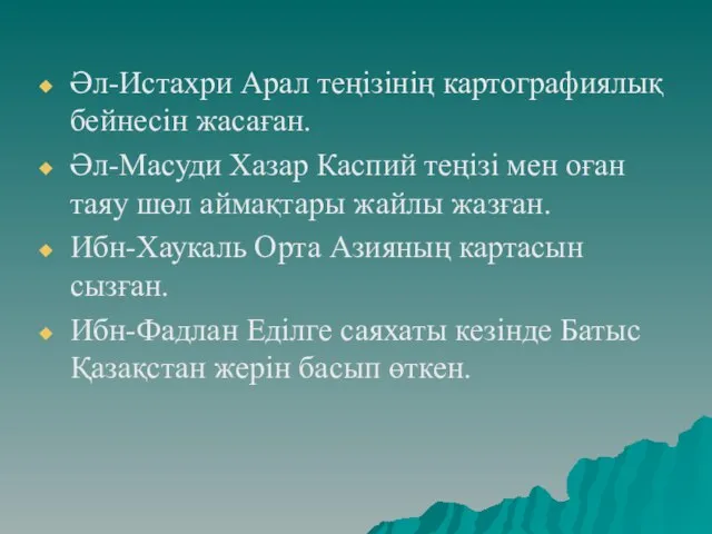 Әл-Истахри Арал теңізінің картографиялық бейнесін жасаған. Әл-Масуди Хазар Каспий теңізі мен оған