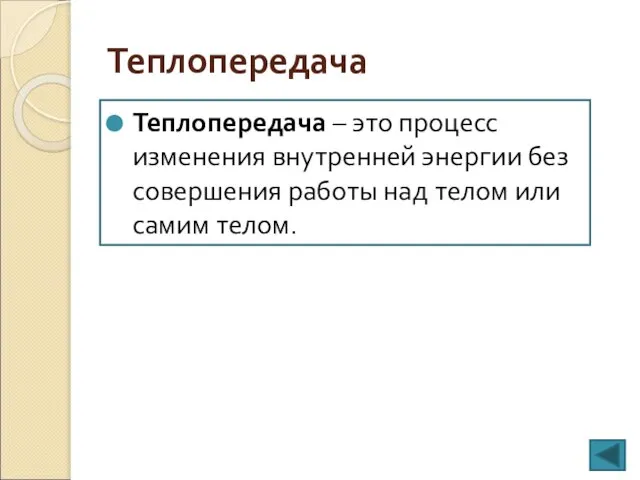 Теплопередача Теплопередача – это процесс изменения внутренней энергии без совершения работы над телом или самим телом.