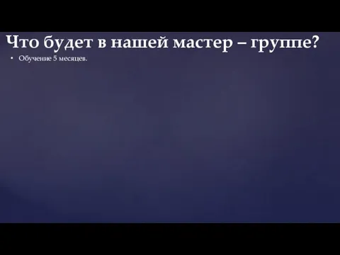 Обучение 5 месяцев. Что будет в нашей мастер – группе?