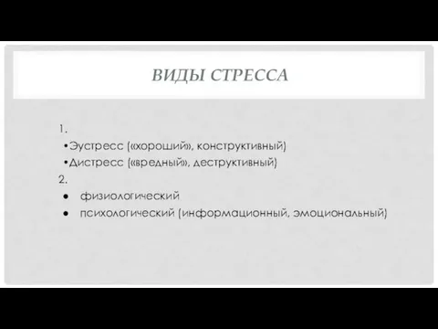 ВИДЫ СТРЕССА 1. Эустресс («хороший», конструктивный) Дистресс («вредный», деструктивный) 2. физиологический психологический (информационный, эмоциональный)