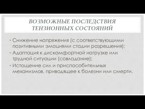 ВОЗМОЖНЫЕ ПОСЛЕДСТВИЯ ТЕНЗИОННЫХ СОСТОЯНИЙ Снижение напряжения (с соответствующими позитивными эмоциями стадии разрешения);