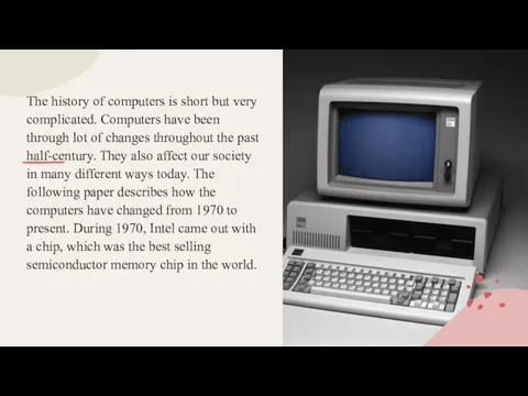 The history of computers is short but very complicated. Computers have been