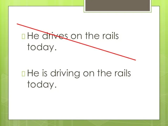 He drives on the rails today. He is driving on the rails today.