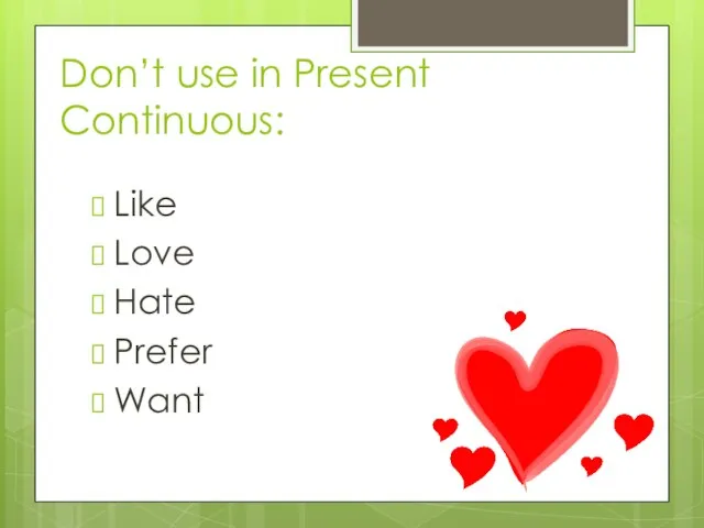 Don’t use in Present Continuous: Like Love Hate Prefer Want