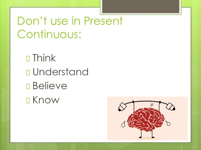 Don’t use in Present Continuous: Think Understand Believe Know